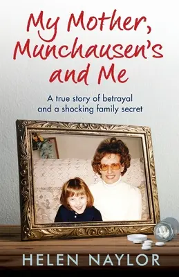 Anyám, Münchhausen és én: Egy igaz történet az árulásról és egy megrázó családi titokról - My Mother, Munchausen's and Me: A true story of betrayal and a shocking family secret