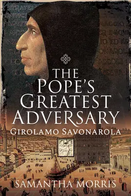 A pápa legnagyobb ellenfele: Girolamo Savonarola - The Pope's Greatest Adversary: Girolamo Savonarola