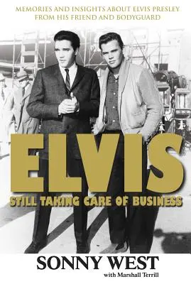 Elvis: Still Taking Care of Business: Emlékek és meglátások Elvis Presley-ről a barátjától és testőrétől - Elvis: Still Taking Care of Business: Memories and Insights about Elvis Presley from His Friend and Bodyguard