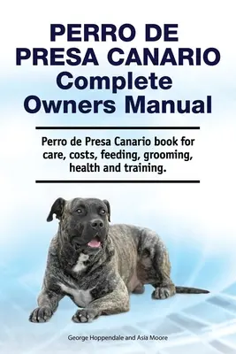 Perro de Presa Canario Complete Owners Manual. Perro de Presa Canario könyv gondozás, költségek, etetés, ápolás, egészség és képzés. - Perro de Presa Canario Complete Owners Manual. Perro de Presa Canario book for care, costs, feeding, grooming, health and training.