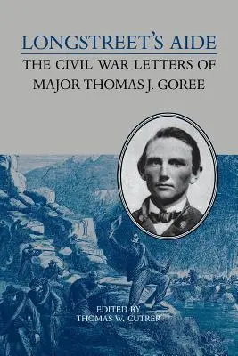 Longstreet segédje: Thomas J. Goree őrnagy polgárháborús levelei - Longstreet's Aide: The Civil War Letters of Major Thomas J Goree