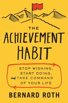 Az eredményesség szokása: Hagyd abba a vágyakozást, kezdj el cselekedni, és vedd át az életed irányítását - The Achievement Habit: Stop Wishing, Start Doing, and Take Command of Your Life