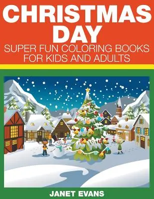 Karácsony napja: Szuper mókás színezőkönyvek gyerekeknek és felnőtteknek - Christmas Day: Super Fun Coloring Books For Kids And Adults