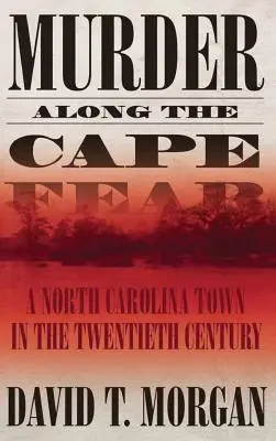 Gyilkosság a Cape Fear mentén: Egy észak-karolinai város a huszadik században - Murder Along the Cape Fear: A North Carolina Town in the Twentieth Century