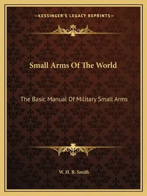 A világ kézifegyverei: A katonai kézifegyverek alapkönyve - Small Arms of the World: The Basic Manual of Military Small Arms