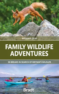 Családi vadregényes kalandok: 50 szünet Nagy-Britannia vadvilágának felkutatására - Family Wildlife Adventures: 50 Breaks in Search of Britain's Wildlife