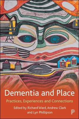 Demencia és hely: Gyakorlatok, tapasztalatok és kapcsolatok - Dementia and Place: Practices, Experiences and Connections