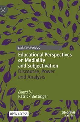 A medialitás és a szubjektiváció pedagógiai perspektívái: Diskurzus, hatalom és elemzés - Educational Perspectives on Mediality and Subjectivation: Discourse, Power and Analysis