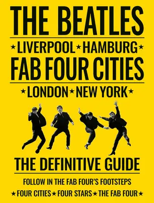 The Beatles: A Beatles: Fab Four Cities: Liverpool - Hamburg - London - New York - The Beatles: Fab Four Cities: Liverpool - Hamburg - London - New York