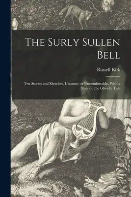 The Surly Sullen Bell; Tíz történet és vázlat, Hátborzongató vagy kényelmetlen. Egy megjegyzéssel a kísérteties meséhez - The Surly Sullen Bell; Ten Stories and Sketches, Uncanny or Uncomfortable. With a Note on the Ghostly Tale