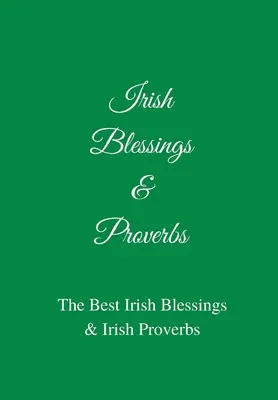 Ír áldások és közmondások: A legjobb ír áldások és ír közmondások (Nagyszerű ír ajándékötlet!) - Irish Blessings & Proverbs: The Best Irish Blessings & Irish Proverbs (A Great Irish Gift Idea!)