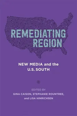 A régió helyreállítása: Az új média és az Egyesült Államok déli része - Remediating Region: New Media and the U.S. South