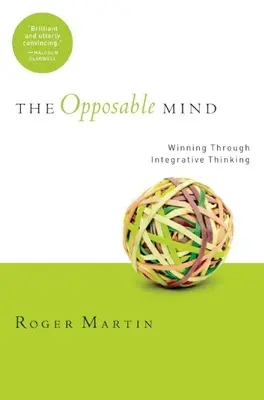 A szembenálló elme: Hogyan győznek a sikeres vezetők az integratív gondolkodás révén? - The Opposable Mind: How Successful Leaders Win Through Integrative Thinking