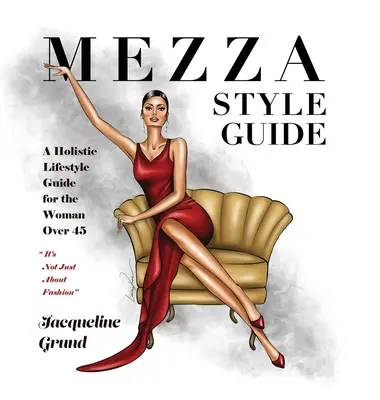 Mezza Style Guide: Holisztikus életmód útmutató a negyvenöt év feletti nők számára - Mezza Style Guide: A Holistic Lifestyle Guide for the Woman over Forty-Five