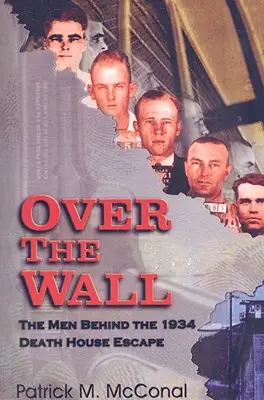 A falon túl: Az 1934-es halálházi szökés mögött álló emberek - Over the Wall: The Men Behind the 1934 Death House Escape