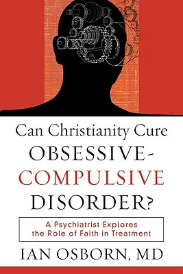 Gyógyíthatja-e a kereszténység a kényszerbetegséget?: A pszichiáter a hit szerepét vizsgálja a kezelésben. - Can Christianity Cure Obsessive-Compulsive Disorder?: A Psychiatrist Explores the Role of Faith in Treatment