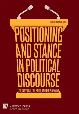 Pozicionálás és állásfoglalás a politikai diskurzusban: Az egyén, a párt és a pártvonal - Positioning and Stance in Political Discourse: The Individual, the Party, and the Party Line