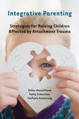 Integratív szülői nevelés: Stratégiák a kötődési trauma által érintett gyermekek neveléséhez - Integrative Parenting: Strategies for Raising Children Affected by Attachment Trauma
