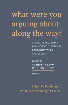 Miről vitatkoztatok útközben?: Evangéliumi elmélkedések adventre, karácsonyra, nagyböjtre és húsvétra - What Were You Arguing About Along The Way?: Gospel Reflections for Advent, Christmas, Lent and Easter