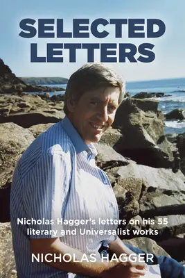 Válogatott levelek: Nicholas Hagger levelei 55 irodalmi és univerzalista művéről - Selected Letters: Nicholas Hagger's Letters on His 55 Literary and Universalist Works