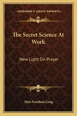 A titkos tudomány a munkában: Új fény az imádságról - The Secret Science at Work: New Light on Prayer