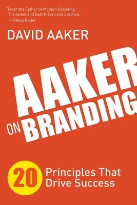 Aaker a márkaépítésről: Aaker: 20 alapelv, amely a siker motorja - Aaker on Branding: 20 Principles That Drive Success