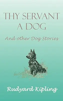 A te szolgád egy kutya és más kutyás történetek - Thy Servant a Dog and Other Dog Stories