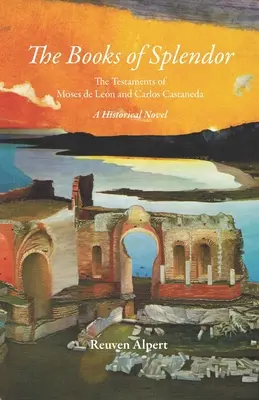 A pompa könyvei: Mózes de Len és Carlos Castaneda testamentumai: A Historical Novel - The Books of Splendor: The Testaments of Moses de Len and Carlos Castaneda: A Historical Novel