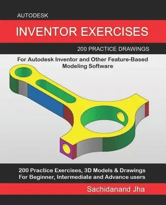 Autodesk Inventor Gyakorlatok: 200 gyakorló rajz az Autodesk Inventor és más funkcióalapú modellező szoftverekhez. - Autodesk Inventor Exercises: 200 Practice Drawings For Autodesk Inventor and Other Feature-Based Modeling Software