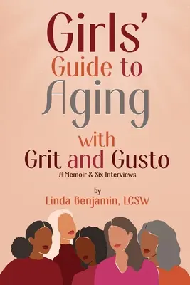 Lányok kalauza az öregedéshez bátorsággal és kedvvel: Egy memoár és hat interjú - Girls' Guide to Aging with Grit and Gusto: A Memoir & Six Interviews