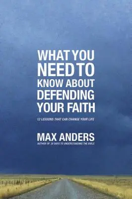 Amit a hit védelméről tudnod kell: 12 lecke, amely megváltoztathatja az életed - What You Need to Know about Defending Your Faith: 12 Lessons That Can Change Your Life