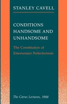 Feltételek Szép és csúnya: Az emersoni perfekcionizmus konstitúciója: Carus Lectures, 1988 - Conditions Handsome and Unhandsome: The Constitution of Emersonian Perfectionism: The Carus Lectures, 1988