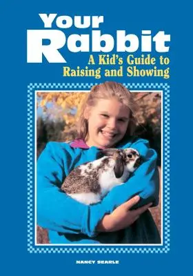 A nyulad: Egy gyerek útmutatója a neveléshez és a kiállításhoz - Your Rabbit: A Kid's Guide to Raising and Showing