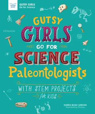 Gutsy Girls Go for Science: Paleontológusok: STEM projektekkel gyerekeknek - Gutsy Girls Go for Science: Paleontologists: With STEM Projects for Kids