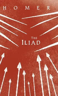 Az Iliász;Homérosz görög eposzai válogatott írásokkal - The Iliad;Homer's Greek Epic with Selected Writings