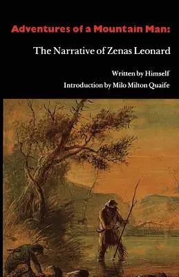 Egy hegyi ember kalandjai: Zenas Leonard elbeszélése - Adventures of a Mountain Man: The Narrative of Zenas Leonard