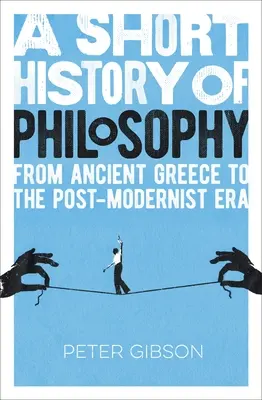 A filozófia rövid története: Az ókori Görögországtól a posztmodern korszakig - A Short History of Philosophy: From Ancient Greece to the Post-Modernist Era