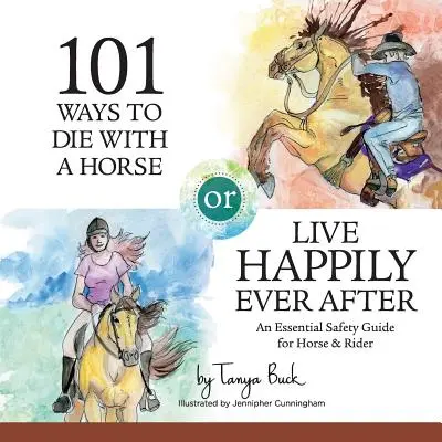 101 módja annak, hogy lóval halj meg, vagy élj boldogan, amíg meg nem halsz: Biztonsági útmutató ló és lovas számára - 101 Ways to Die with a Horse or Live Happily Ever After: A Safety Guide for Horse & Rider