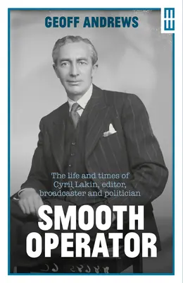 Smooth Operator: Cyril Lakin, szerkesztő, műsorvezető és politikus élete és pályafutása - Smooth Operator: The Life and Times of Cyril Lakin, Editor, Broadcaster and Politician