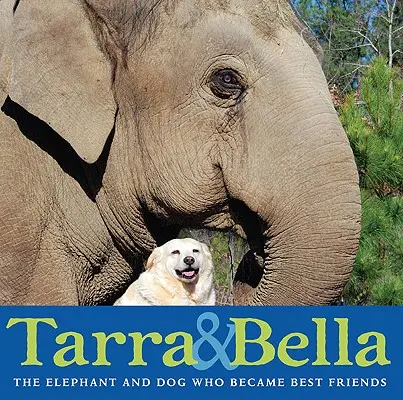 Tarra & Bella: Az elefánt és a kutya, akik a legjobb barátok lettek - Tarra & Bella: The Elephant and Dog Who Became Best Friends