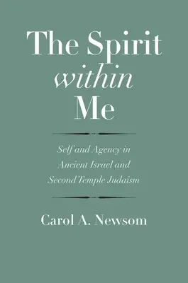 A bennem lakozó szellem: Az én és az ügynöki tevékenység az ókori Izraelben és a második templomi judaizmusban - The Spirit Within Me: Self and Agency in Ancient Israel and Second Temple Judaism