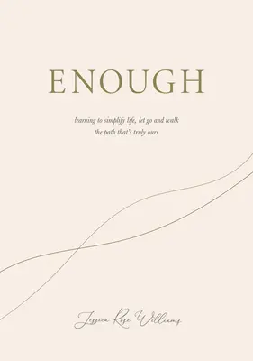 Elég volt: Megtanulni egyszerűsíteni az életet, elengedni és járni az utat, ami valóban a miénk - Enough: Learning to Simplify Life, Let Go and Walk the Path That's Truly Ours