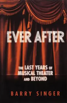 Ever After: A zenés színház utolsó évei és azon túl - Ever After: The Last Years of Musical Theater and Beyond