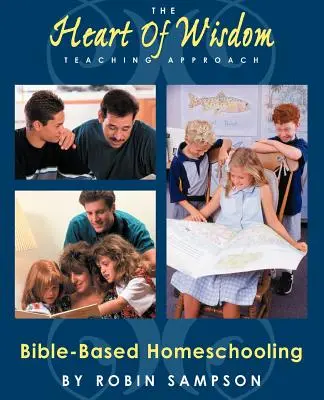 A bölcsesség szíve tanítási megközelítés: Biblián alapuló magántanítás - The Heart of Wisdom Teaching Approach: Bible Based Homeschooling