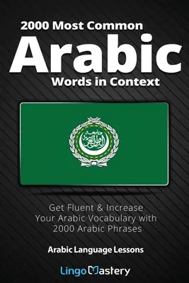 2000 leggyakoribb arab szó kontextusban: Szerezzen folyékonyan és bővítse arab szókincsét 2000 arab kifejezéssel! - 2000 Most Common Arabic Words in Context: Get Fluent & Increase Your Arabic Vocabulary with 2000 Arabic Phrases