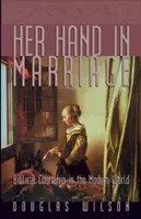 Az ő keze a házasságban: Bibliai udvarlás a modern világban - Her Hand in Marriage: Biblical Courtship in the Modern World