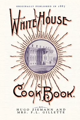 A Fehér Ház szakácskönyve: Átfogó információs ciklopédia az otthon számára - White House Cook Book: A Comprehensive Cyclopedia of Information for the Home