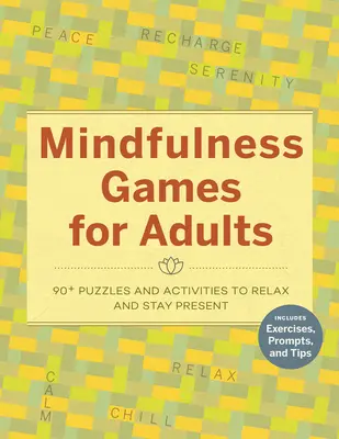 Mindfulness játékok felnőtteknek: 90] Rejtvények és tevékenységek a lazításhoz és a jelenlét megőrzéséhez - Mindfulness Games for Adults: 90] Puzzles and Activities to Relax and Stay Present