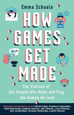 Hogyan készülnek a játékok: Azoknak az embereknek a történetei, akik a szeretett játékokat készítik és játsszák - How Games Get Made: The Stories of the People Who Make and Play the Games We Love