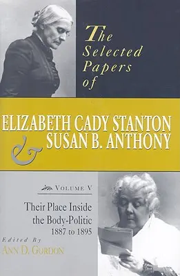 Elizabeth Cady Stanton és Susan B. Anthony válogatott iratai: Helyük a testületi politikában, 1887 és 1895 között - The Selected Papers of Elizabeth Cady Stanton and Susan B. Anthony: Their Place Inside the Body-Politic, 1887 to 1895